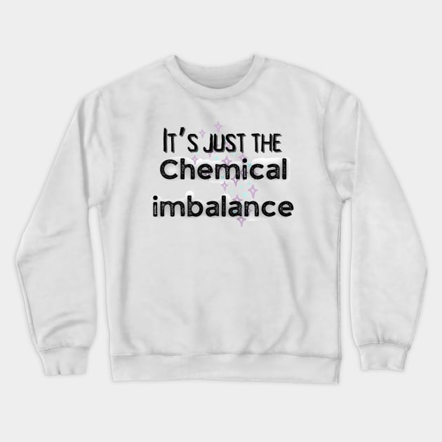 It’s just the chemical imbalance mental health awareness Crewneck Sweatshirt by system51